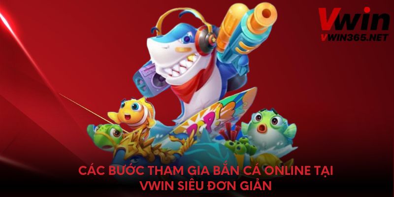 Các bước tham gia bắn cá online tại Vwin siêu đơn giản