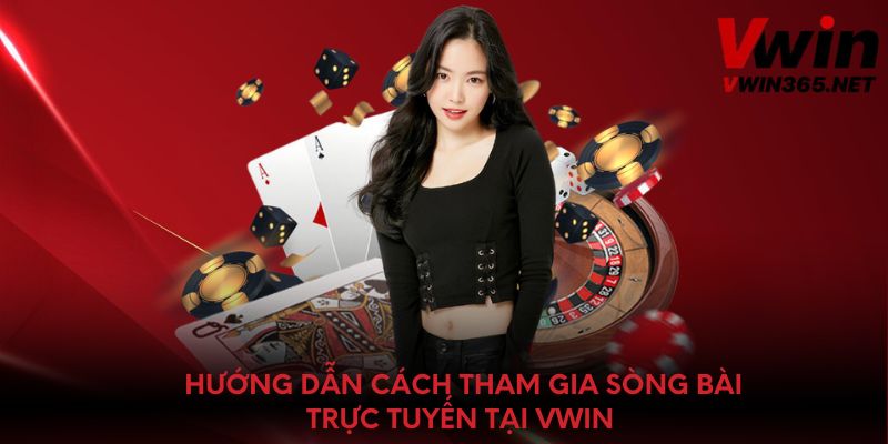 Hướng dẫn cách tham gia sòng bài trực tuyến tại Vwin 
