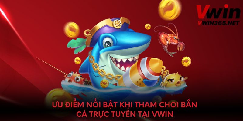 Ưu điểm nổi bật khi tham chơi bắn cá trực tuyến tại Vwin